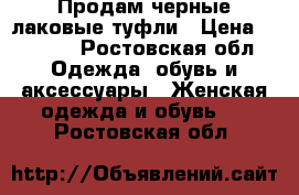 Продам черные лаковые туфли › Цена ­ 1 000 - Ростовская обл. Одежда, обувь и аксессуары » Женская одежда и обувь   . Ростовская обл.